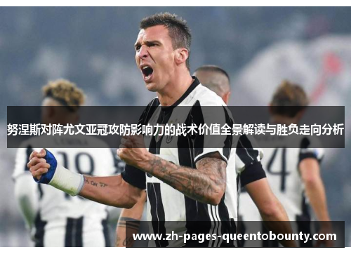 努涅斯对阵尤文亚冠攻防影响力的战术价值全景解读与胜负走向分析