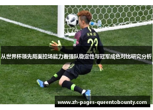 从世界杯领先局面控场能力看强队稳定性与冠军成色对比研究分析