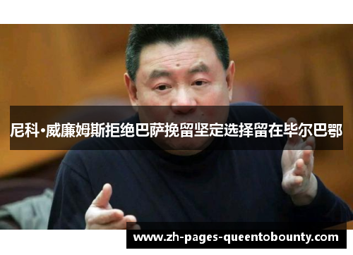 尼科·威廉姆斯拒绝巴萨挽留坚定选择留在毕尔巴鄂 尼科·威廉姆斯拒绝巴萨挽留坚定选择留在毕尔巴鄂