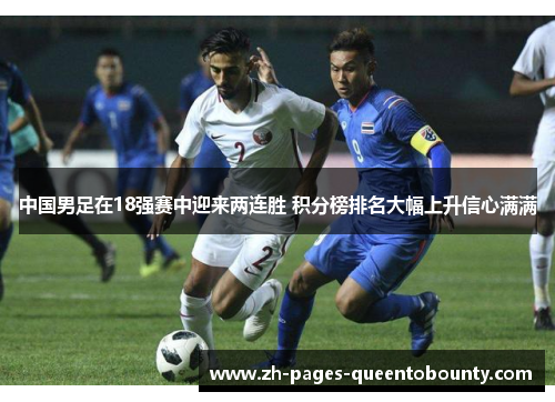 中国男足在18强赛中迎来两连胜 积分榜排名大幅上升信心满满