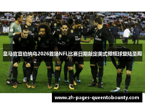 皇马官宣伯纳乌2026首场NFL比赛日期敲定美式橄榄球登陆圣殿
