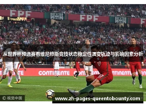 从世界杯预选赛看维尼修斯竞技状态稳定性演变轨迹与影响因素分析
