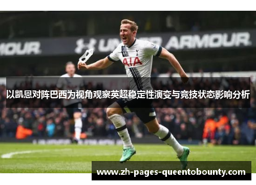 以凯恩对阵巴西为视角观察英超稳定性演变与竞技状态影响分析