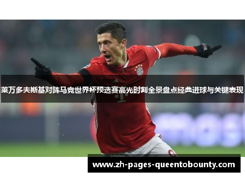 莱万多夫斯基对阵马竞世界杯预选赛高光时刻全景盘点经典进球与关键表现 莱万多夫斯基对阵马竞世界杯预选赛高光时刻全景盘点经典进球与关键表现