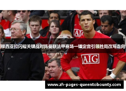 穆西亚拉闪耀关键战对阵曼联法甲赛场一锤定音引领胜局改写走向